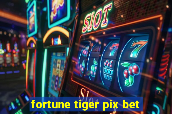 fortune tiger pix bet